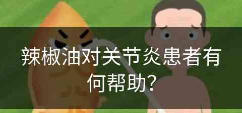 辣椒油对关节炎患者有何帮助？